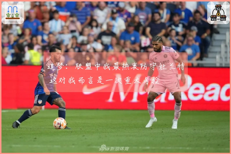 追梦：联盟中我最热衷防守杜兰特 这对我而言是一次重大考验