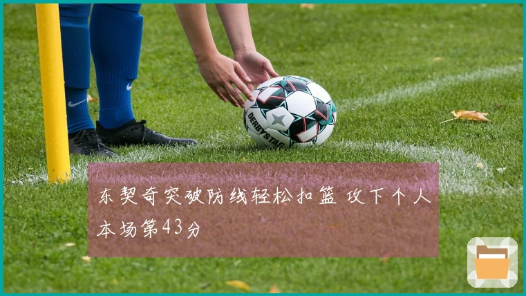 东契奇突破防线轻松扣篮 攻下个人本场第43分