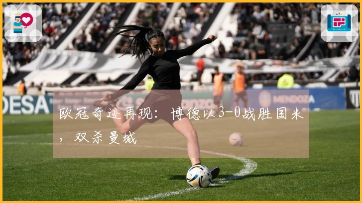 欧冠奇迹再现：博德以3-0战胜国米，双杀曼城